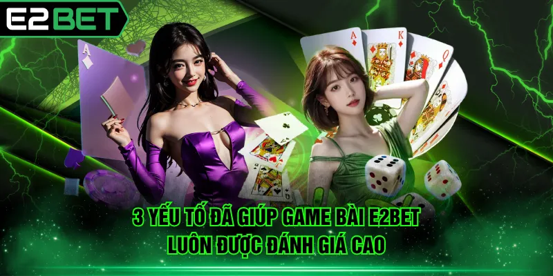 3 yếu tố đã giúp game bài E2BET luôn được đánh giá cao
