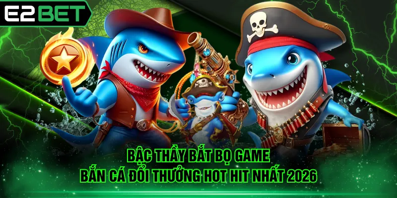 Bậc Thầy Bắt Bọ game bắn cá đổi thưởng hot hit nhất 2026