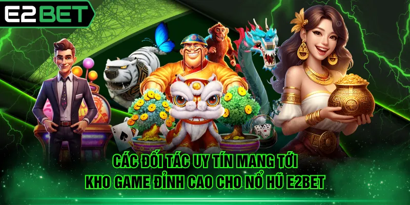 Các đối tác uy tín mang tới kho game đỉnh cao cho nổ hũ E2BET