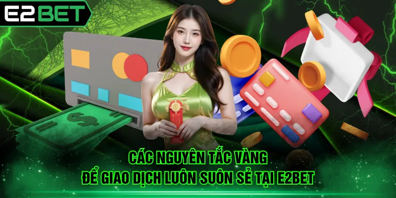 Các nguyên tắc vàng để giao dịch luôn suôn sẻ tại E2BET