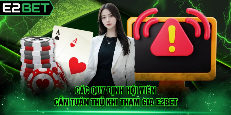 Các quy định hội viên cần tuân thủ khi tham gia E2BET