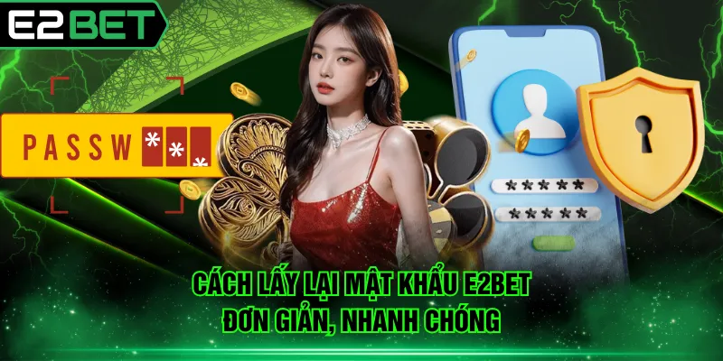 Cách lấy lại mật khẩu E2BET đơn giản, nhanh chóng