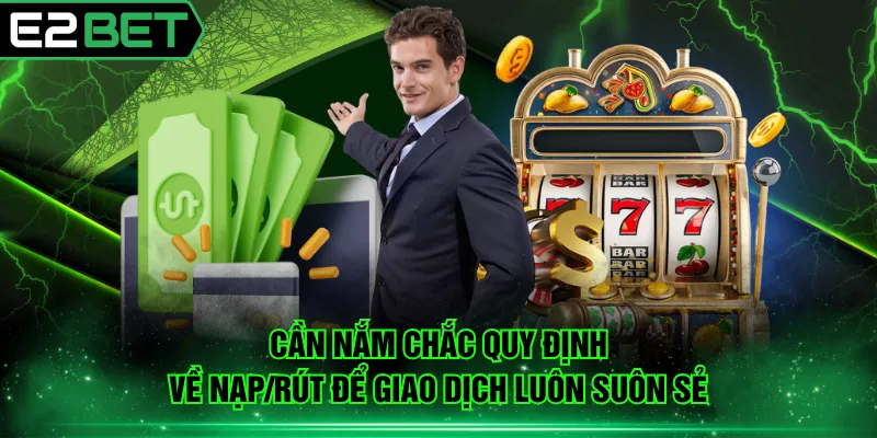 Cần nắm chắc quy định về nạp/rút để giao dịch luôn suôn sẻ
