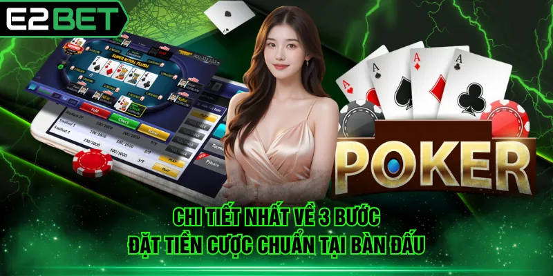 Chi tiết nhất về 3 bước đặt tiền cược chuẩn tại bàn đấu