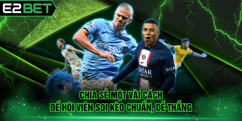 Chia sẻ một vài cách để hội viên soi kèo chuẩn, dễ thắng
