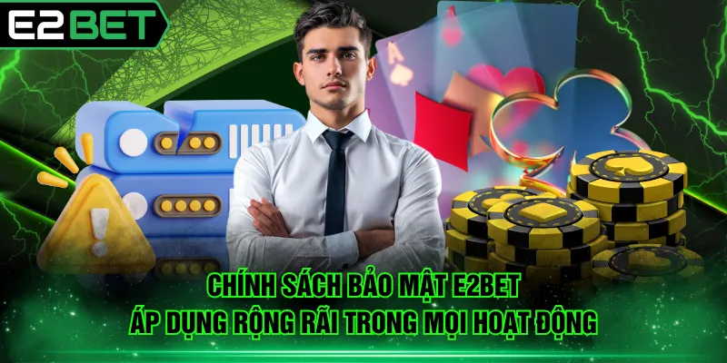 Chính sách bảo mật E2BET áp dụng rộng rãi trong mọi hoạt động