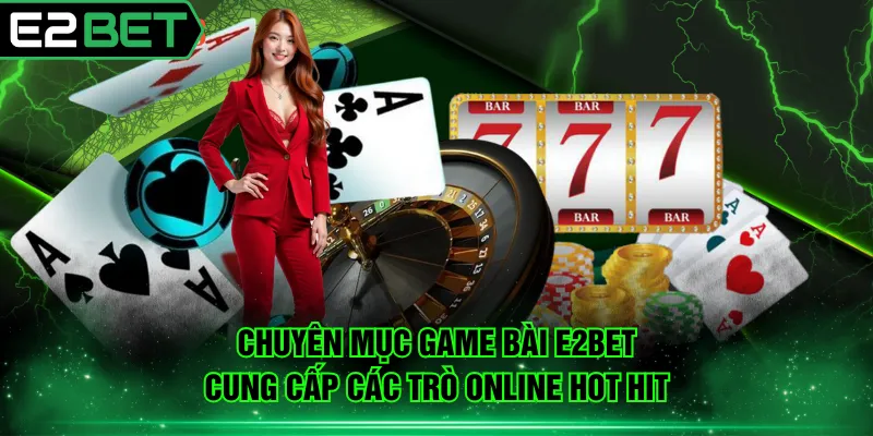 Chuyên mục game bài E2BET cung cấp các trò online hot hit