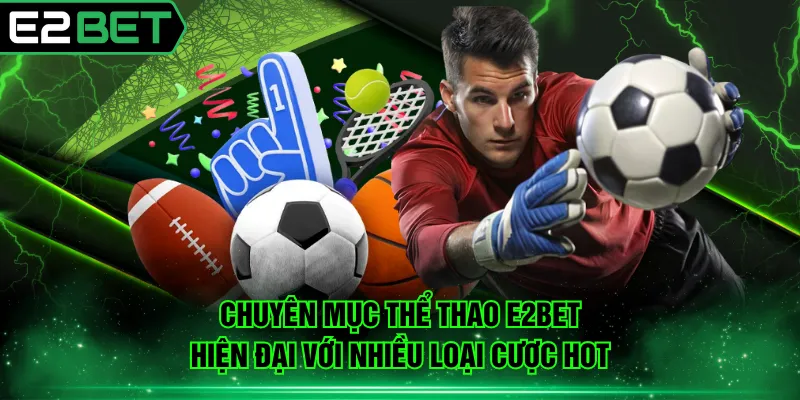 Chuyên mục thể thao E2BET hiện đại với nhiều loại cược hot
