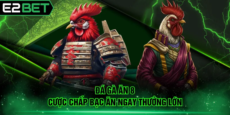 Đá gà ăn 8 cược chấp bạc ăn ngay thưởng lớn