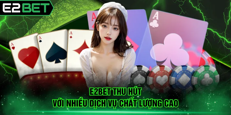 E2BET thu hút với nhiều dịch vụ chất lượng cao