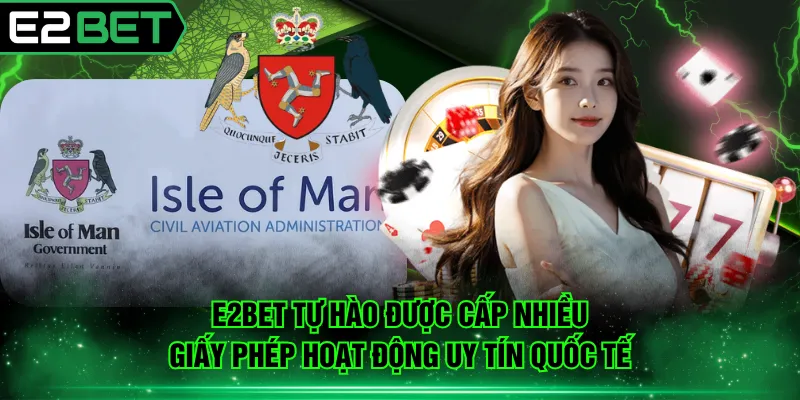 E2BET tự hào được cấp nhiều giấy phép hoạt động uy tín quốc tế