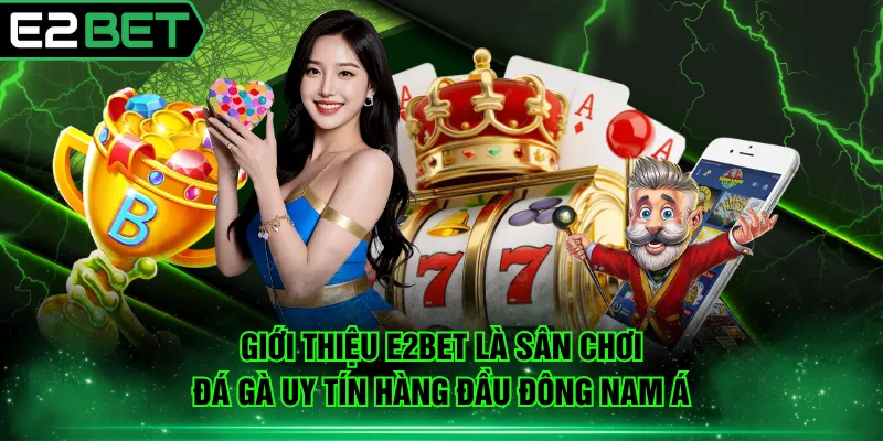 Giới thiệu E2BET là sân chơi đá gà uy tín hàng đầu Đông Nam Á