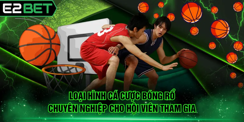 Loại hình cá cược bóng rổ chuyên nghiệp cho hội viên tham gia