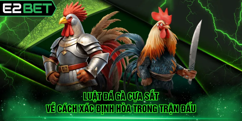 Luật đá gà cựa sắt về cách xác định hòa trong trận đấu