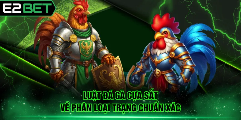 Luật đá gà cựa sắt về phân loại trạng chuẩn xác