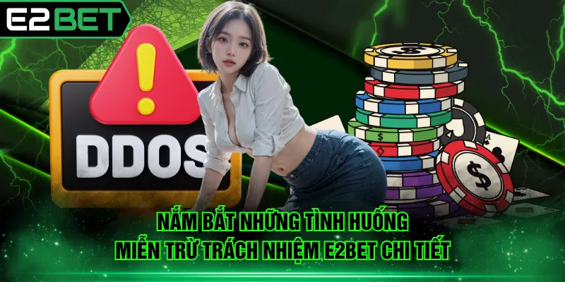 Nắm bắt những tình huống miễn trừ trách nhiệm E2BET chi tiết