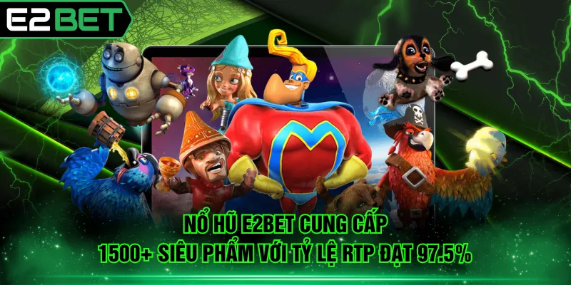 Nổ hũ E2BET cung cấp 1500+ siêu phẩm với tỷ lệ RTP đạt 97.5%