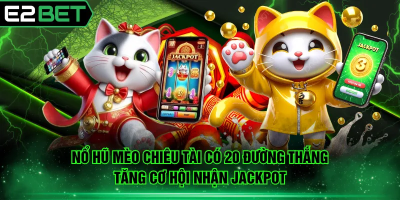 Nổ hũ Mèo Chiêu Tài có 20 đường thắng tăng cơ hội nhận Jackpot