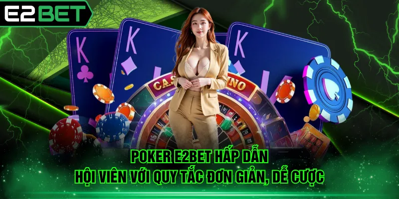 Poker E2BET hấp dẫn hội viên với quy tắc đơn giản, dễ cược