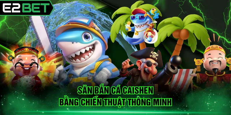 Săn bắn cá Caishen bằng chiến thuật thông minh