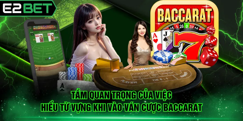Tầm quan trọng của việc hiểu từ vựng khi vào ván cược Baccarat