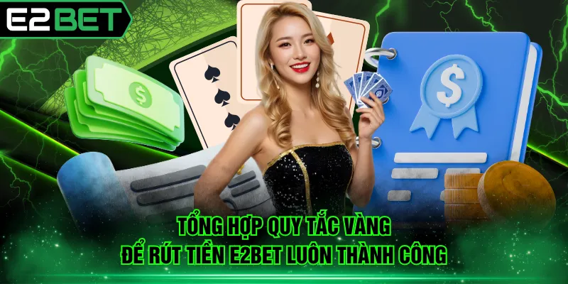 Tổng hợp quy tắc vàng để rút tiền E2BET luôn thành công