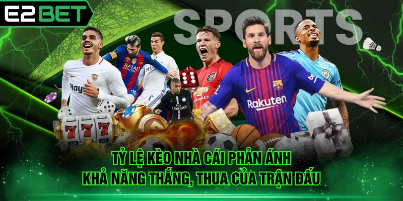 Tỷ lệ kèo nhà cái phản ánh khả năng thắng, thua của trận đấu