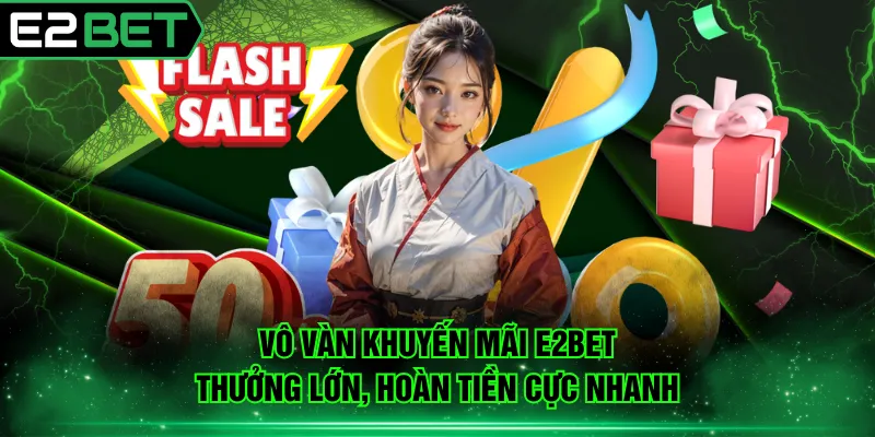 Vô vàn khuyến mãi E2BET thưởng lớn, hoàn tiền cực nhanh